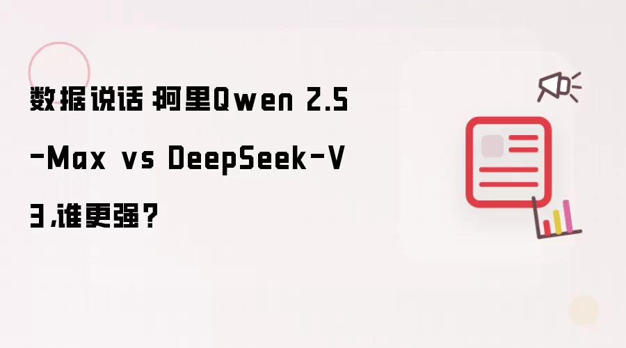数据说话：阿里Qwen 2.5-Max vs DeepSeek-V3，谁更强？