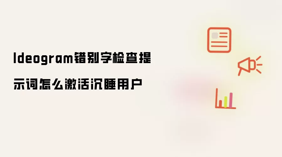 Ideogram错别字检查提示词怎么激活沉睡用户