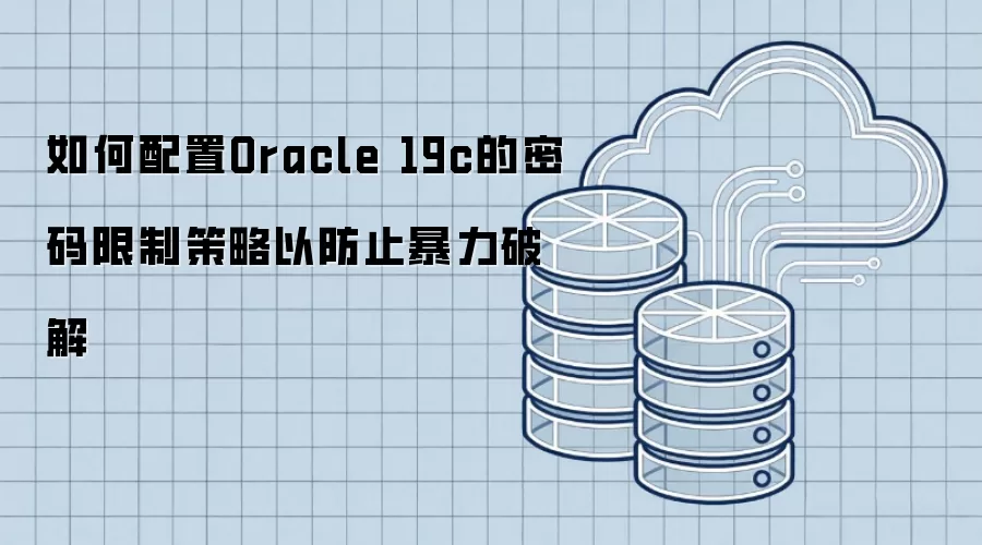 如何配置Oracle 19c的密码限制策略以防止暴力破解