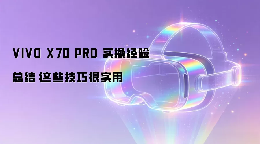 VIVO X70 PRO 实操经验总结：这些技巧很实用
