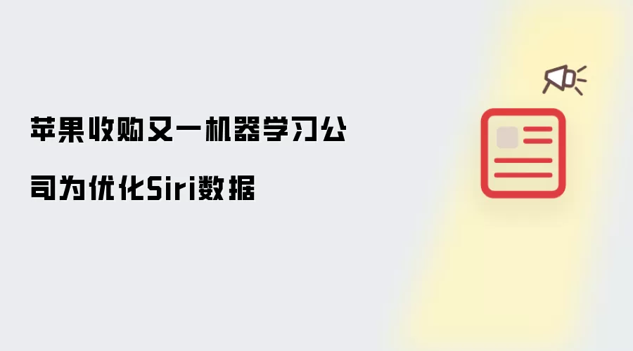 苹果收购又一机器学习公司为优化Siri数据