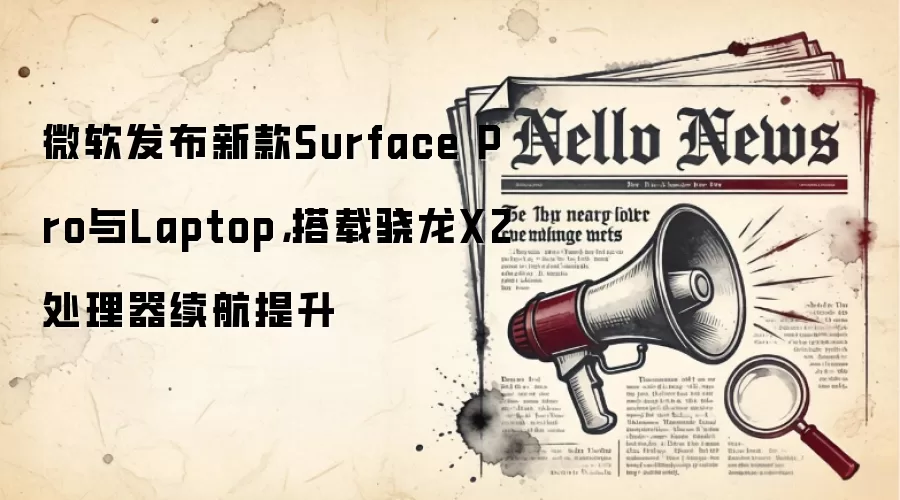 微软发布新款Surface Pro与Laptop，搭载骁龙X2处理器续航提升