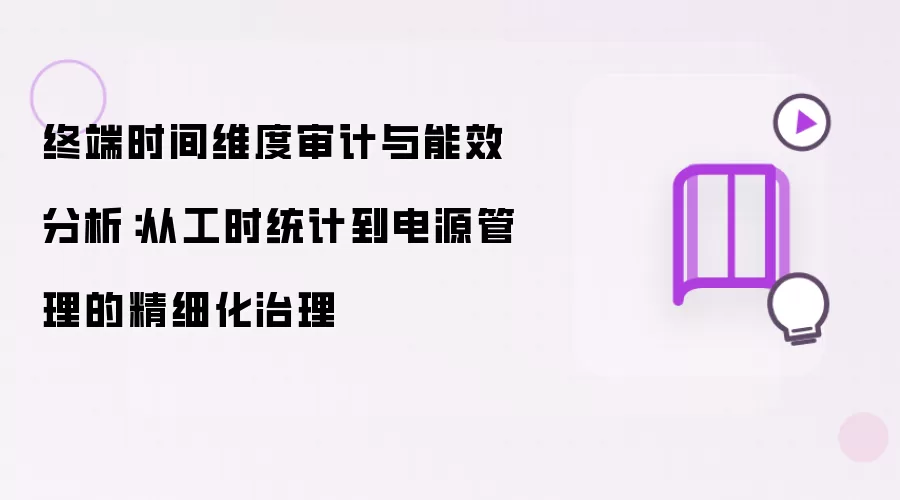 终端时间维度审计与能效分析:从工时统计到电源管理的精细化治理