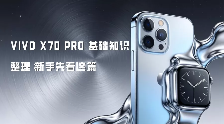 VIVO X70 PRO 基础知识整理：新手先看这篇
