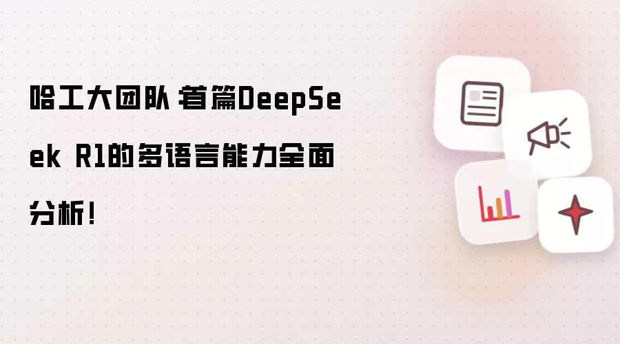 哈工大团队:首篇DeepSeek R1的多语言能力全面分析!