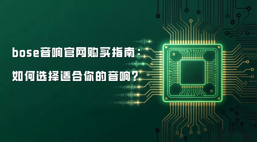 bose音响官网购买指南：如何选择适合你的音响？