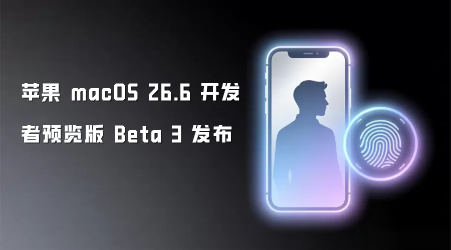 苹果 macOS 26.6 开发者预览版 Beta 3 发布