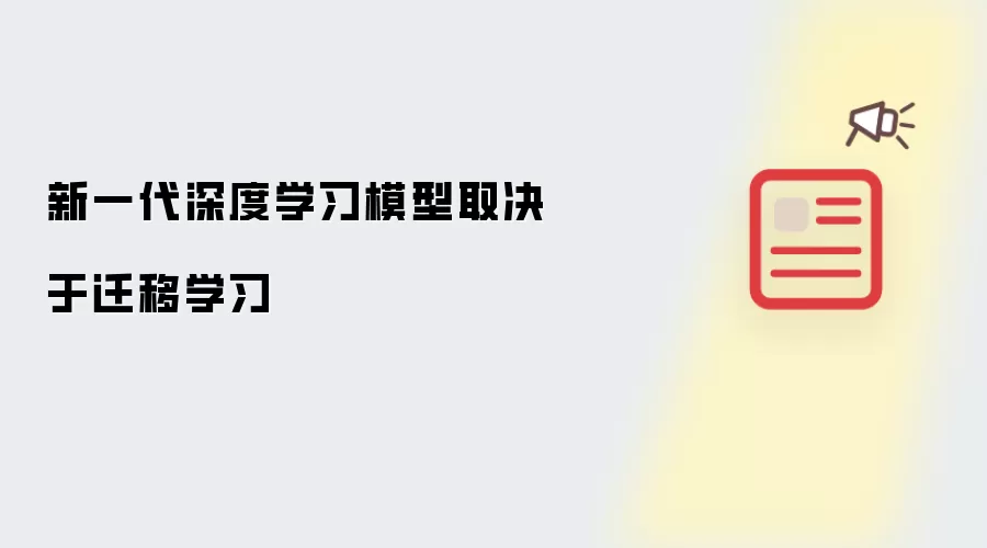 新一代深度学习模型取决于迁移学习