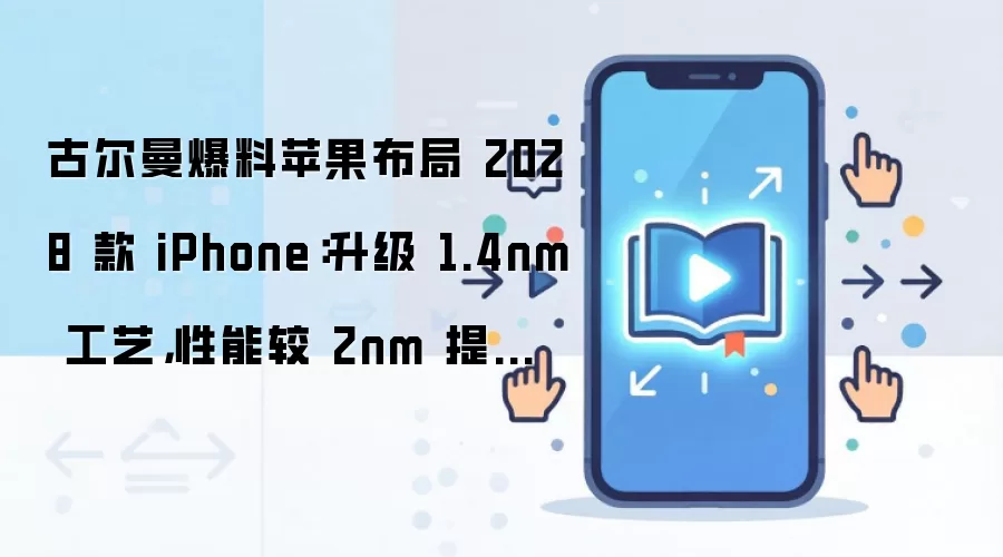 古尔曼爆料苹果布局 2028 款 iPhone：升级 1.4nm 工艺，性能较 2nm 提升 15%