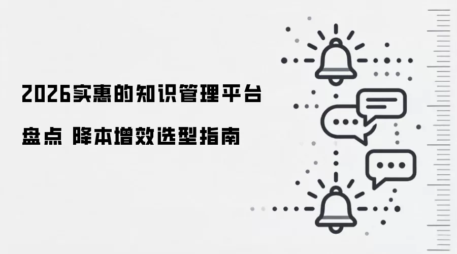 2026实惠的知识管理平台盘点 降本增效选型指南