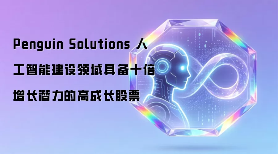 Penguin Solutions 人工智能建设领域具备十倍增长潜力的高成长股票
