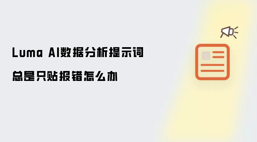 Luma AI数据分析提示词总是只贴报错怎么办