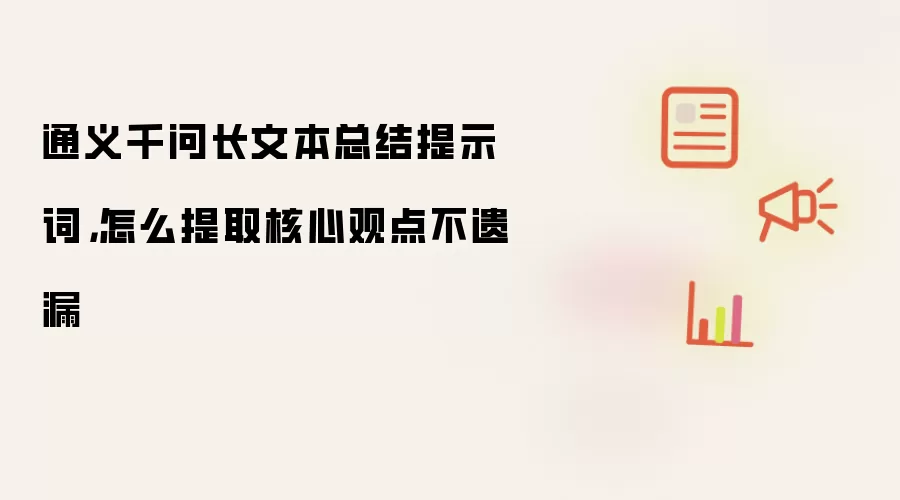 通义千问长文本总结提示词，怎么提取核心观点不遗漏