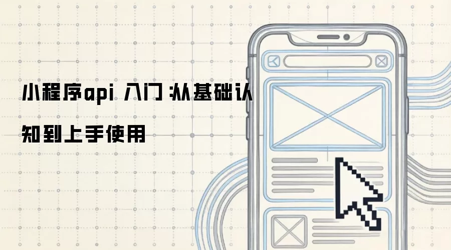 小程序api 入门：从基础认知到上手使用