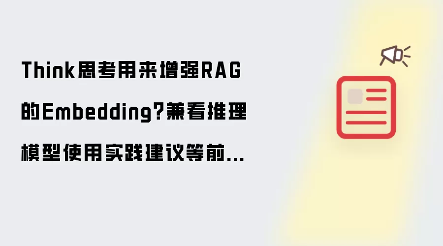 Think思考用来增强RAG的Embedding？兼看推理模型使用实践建议等前沿进展