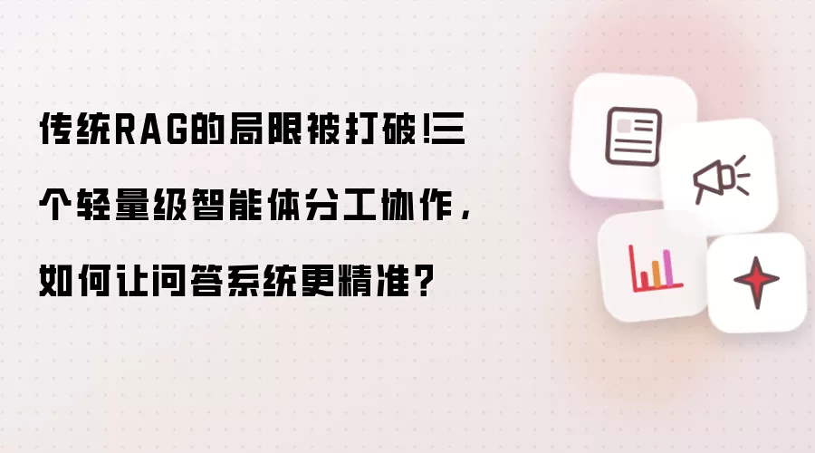 传统RAG的局限被打破！三个轻量级智能体分工协作，如何让问答系统更精准？