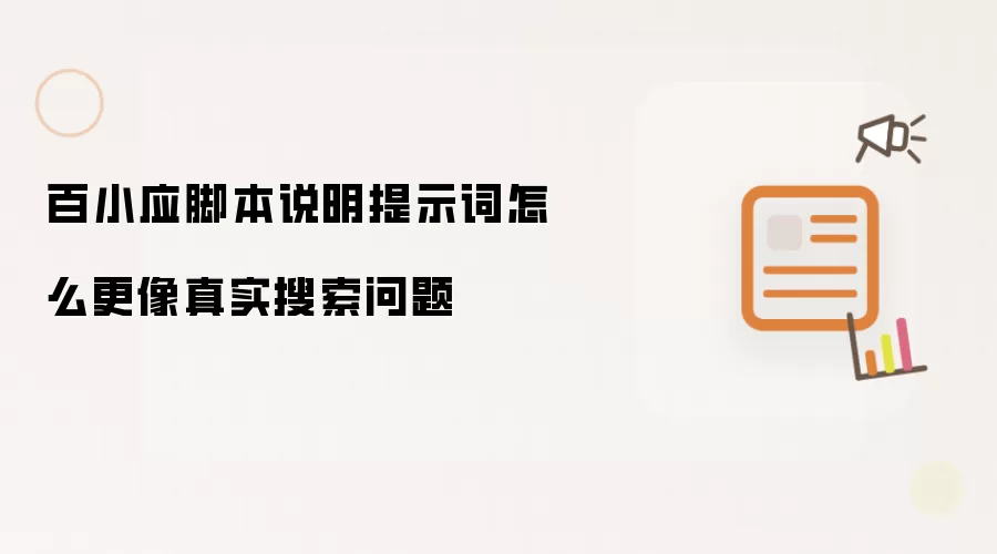 百小应脚本说明提示词怎么更像真实搜索问题