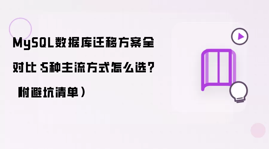 MySQL数据库迁移方案全对比：5种主流方式怎么选？（附避坑清单）