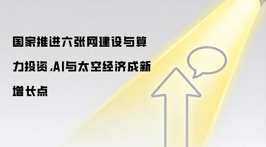 国家推进六张网建设与算力投资,AI与太空经济成新增长点
