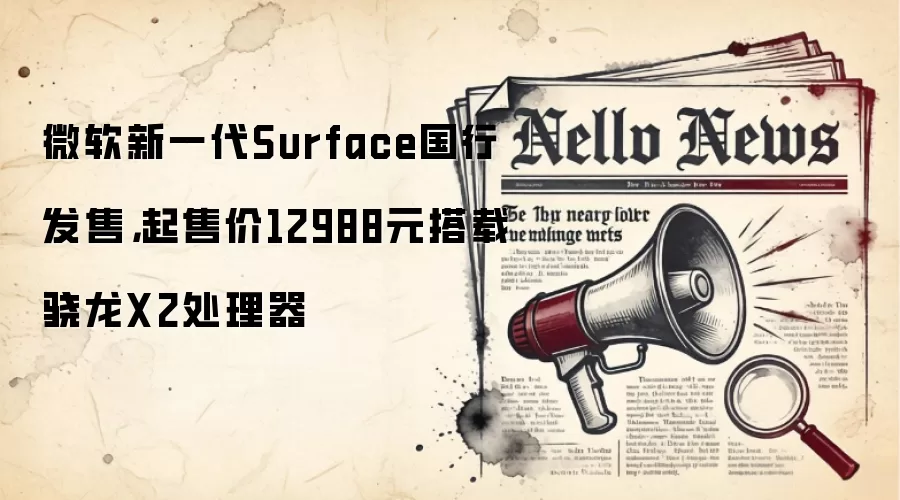 微软新一代Surface国行发售,起售价12988元搭载骁龙X2处理器