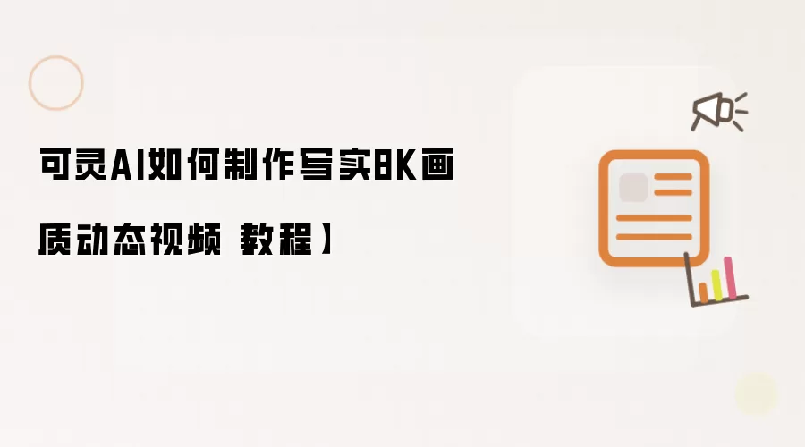 可灵AI如何制作写实8K画质动态视频【教程】