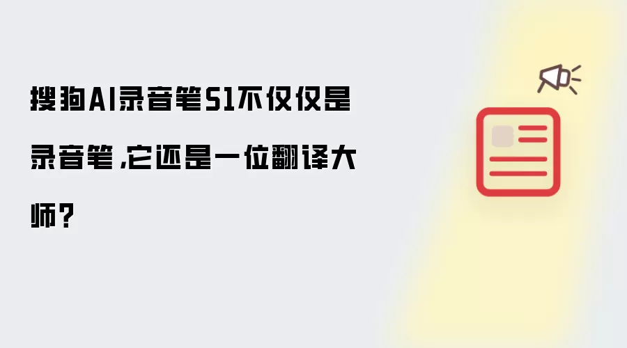 搜狗AI录音笔S1不仅仅是录音笔，它还是一位翻译大师？