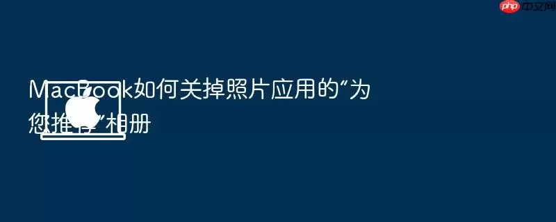 MacBook如何关掉照片应用的“为您推荐”相册