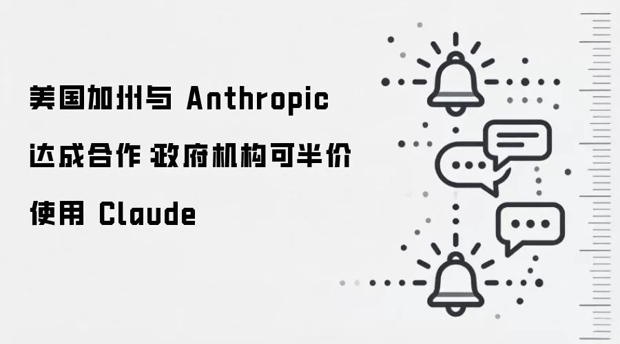 美国加州与Anthropic达成合作：政府机构可半价使用Claude