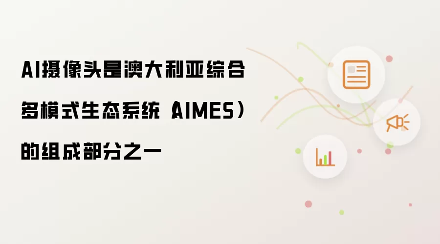 AI摄像头是澳大利亚综合多模式生态系统(AIMES)的组成部分之一