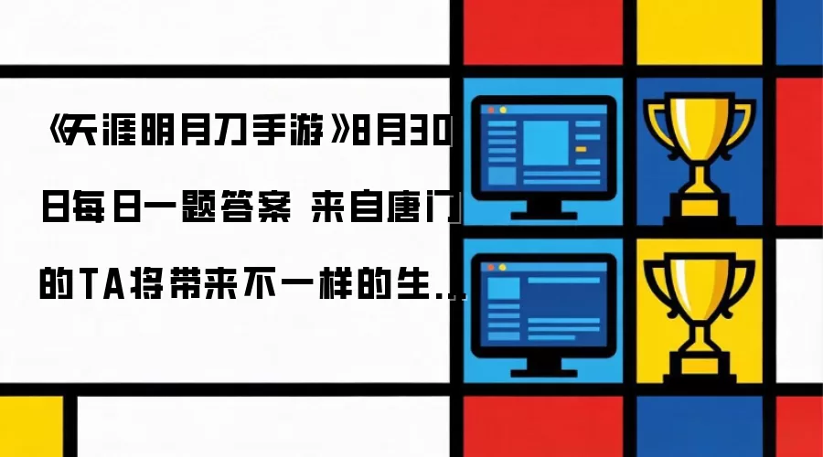 《天涯明月刀手游》8月30日每日一题答案 来自唐门的TA将带来不一样的生死傀儡诀TA的名字是