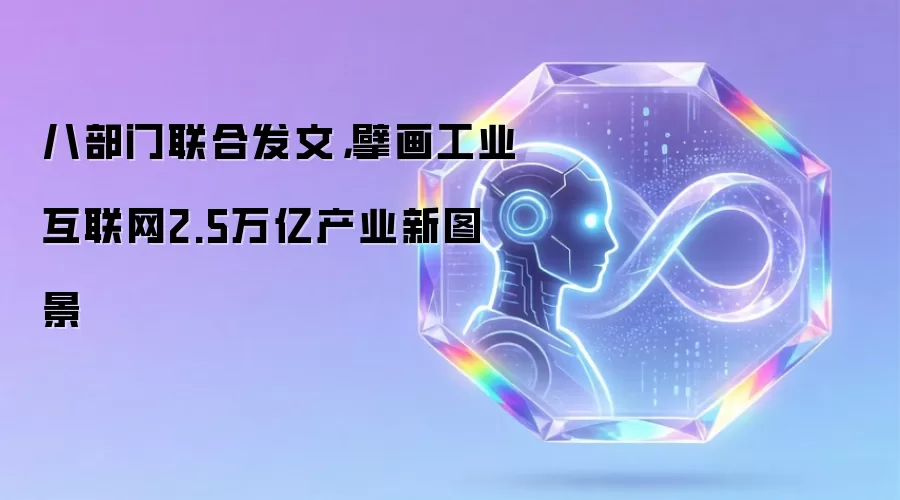 八部门联合发文,擘画工业互联网2.5万亿产业新图景