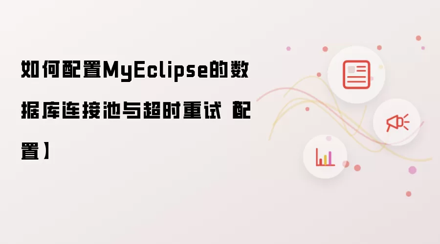 如何配置MyEclipse的数据库连接池与超时重试【配置】