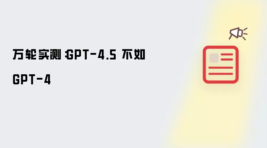 万轮实测:GPT-4.5 不如 GPT-4
