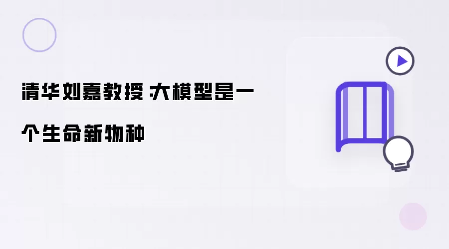 清华刘嘉教授:大模型是一个生命新物种