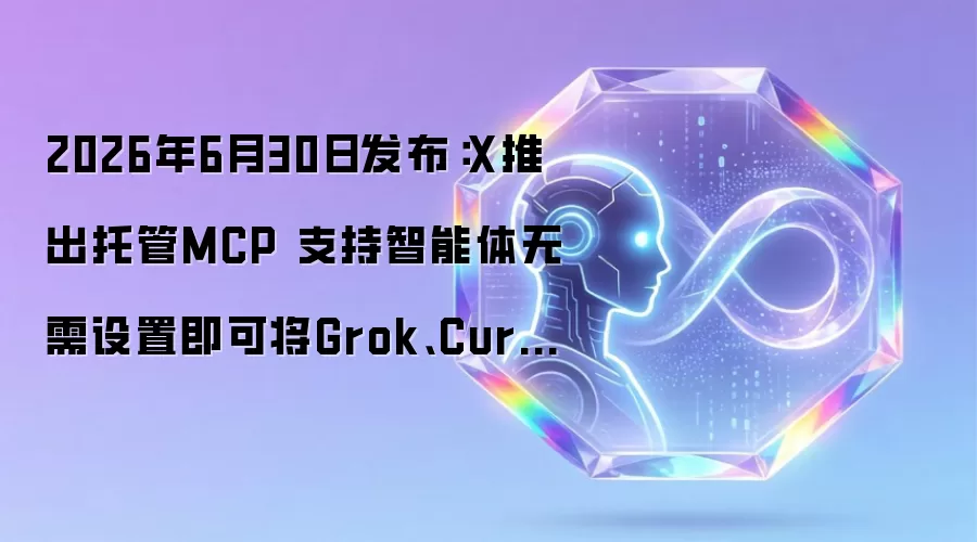 2026年6月30日发布:X推出托管MCP 支持智能体无需设置即可将Grok、Cursor及其他兼容MCP的人工智能工具接入X应用程序编程接口