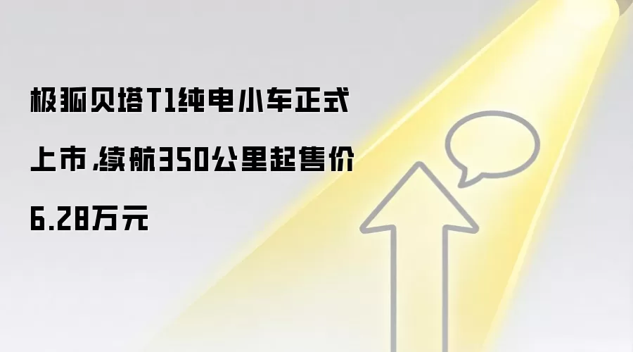 极狐贝塔T1纯电小车正式上市,续航350公里起售价6.28万元