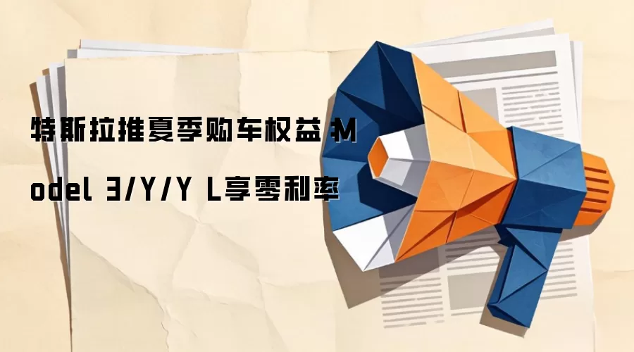 特斯拉推夏季购车权益:Model 3/Y/Y L享零利率
