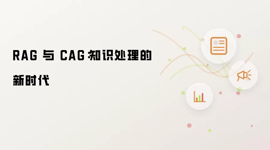 RAG 与 CAG:知识处理的新时代