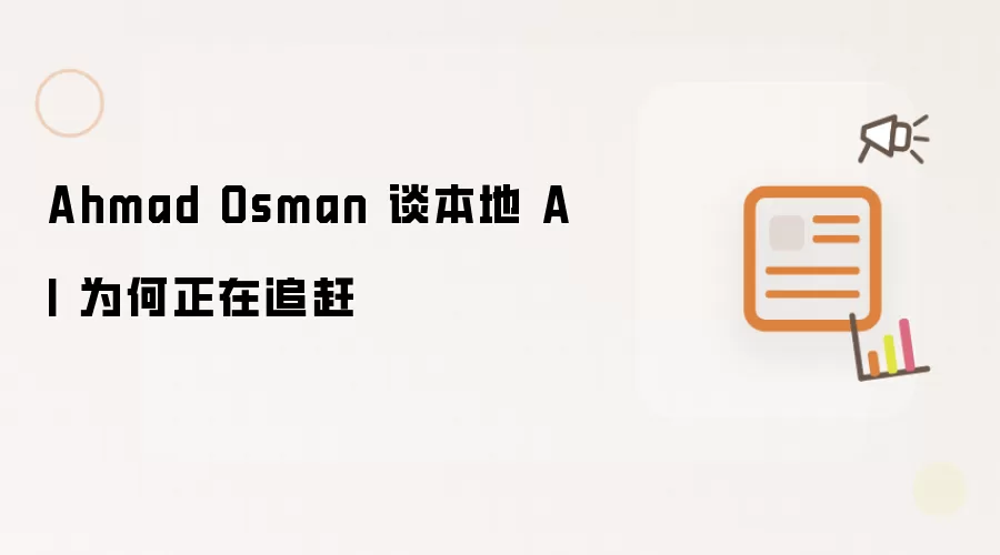 Ahmad Osman 谈本地 AI 为何正在追赶