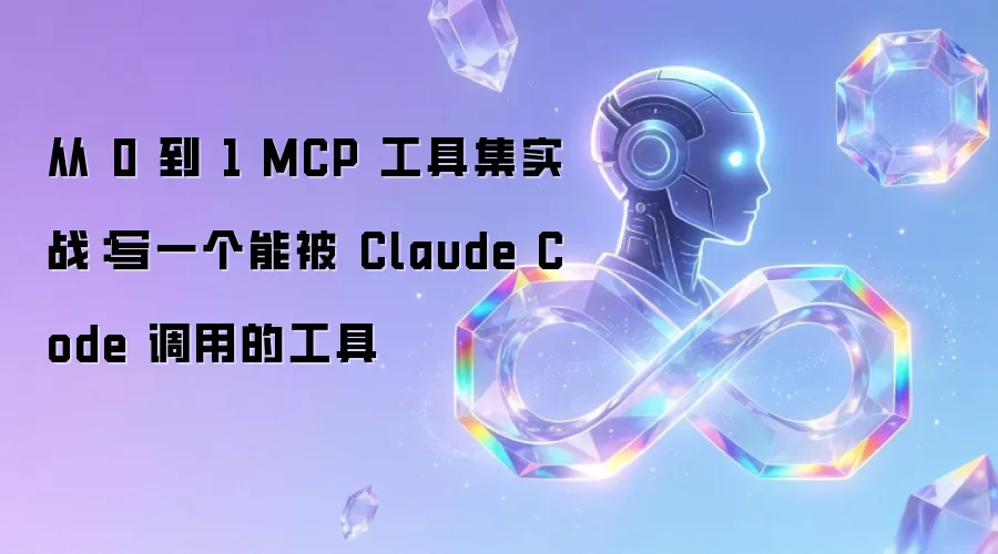 从 0 到 1 MCP 工具集实战:写一个能被 Claude Code 调用的工具