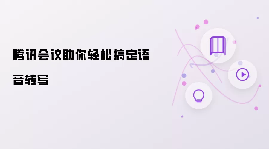 腾讯会议助你轻松搞定语音转写