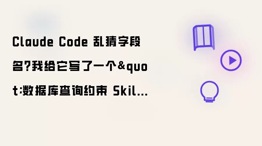 Claude Code 乱猜字段名？我给它写了一个数据库查询约束 Skill