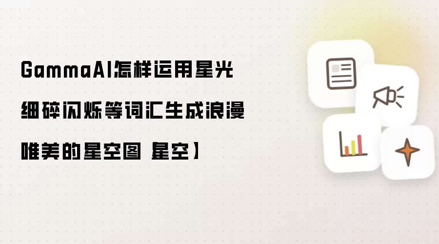 GammaAI怎样运用星光细碎闪烁等词汇生成浪漫唯美的星空图【星空】