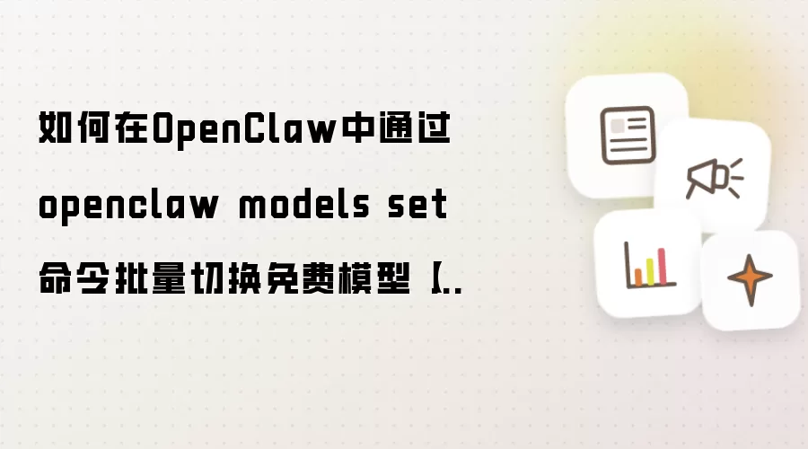 如何在OpenClaw中通过openclaw models set命令批量切换免费模型【进阶】