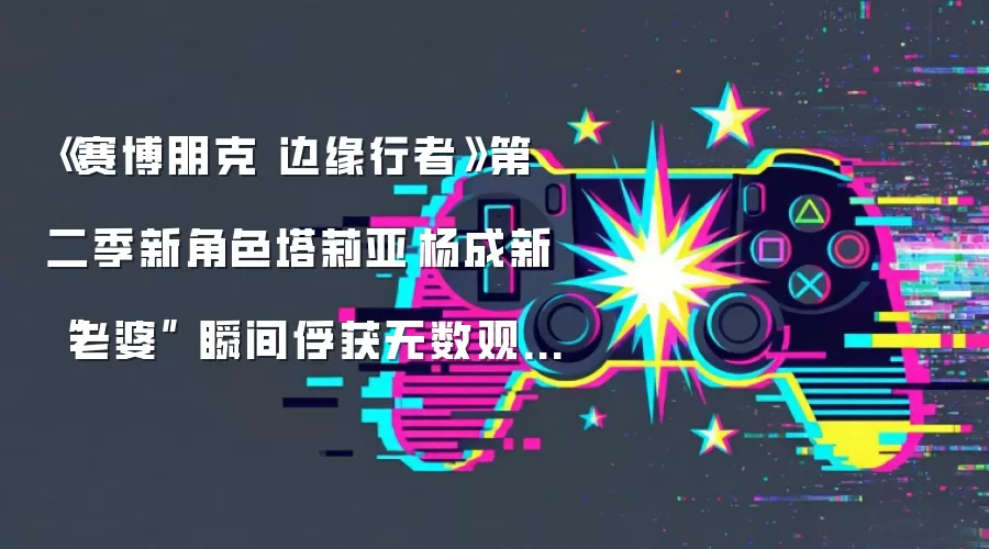 《赛博朋克 边缘行者》第二季新角色塔莉亚·杨成新“老婆” 瞬间俘获无数观众的心