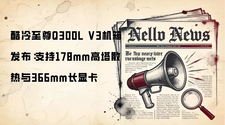 酷冷至尊Q300L V3机箱发布：支持178mm高塔散热与366mm长显卡