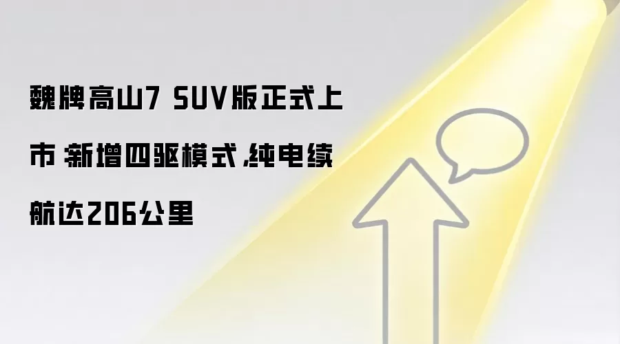 魏牌高山7 SUV版正式上市:新增四驱模式,纯电续航达206公里