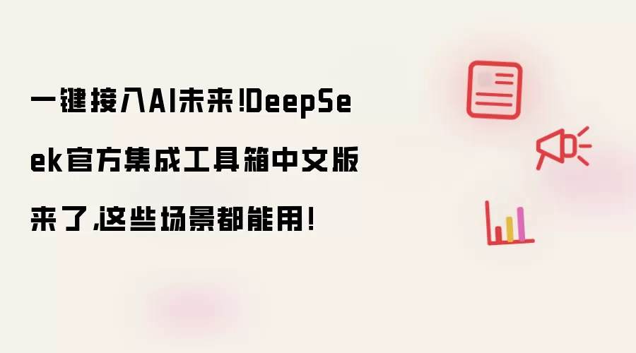 一键接入AI未来！DeepSeek官方集成工具箱中文版来了，这些场景都能用！