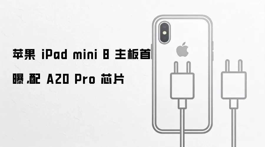 苹果 iPad mini 8 主板首曝,配 A20 Pro 芯片