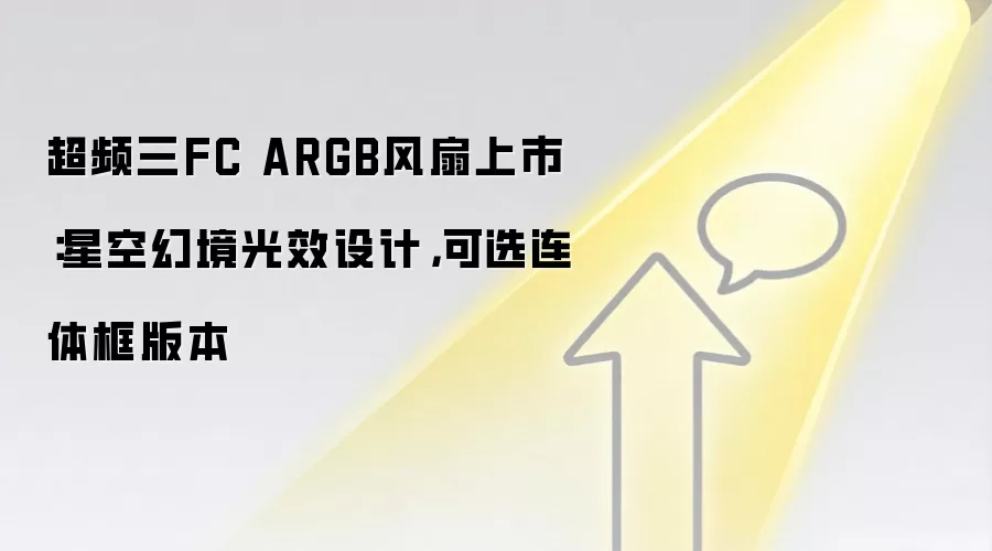 超频三FC ARGB风扇上市:星空幻境光效设计,可选连体框版本